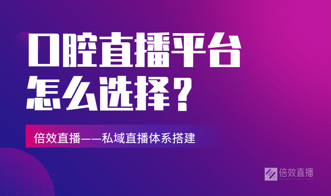 口腔直播平台如何选择？私域直播怎么做