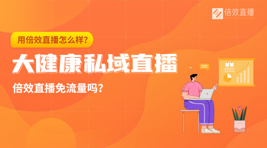 大健康私域直播用倍效怎么样？倍效直播免流量吗？ 