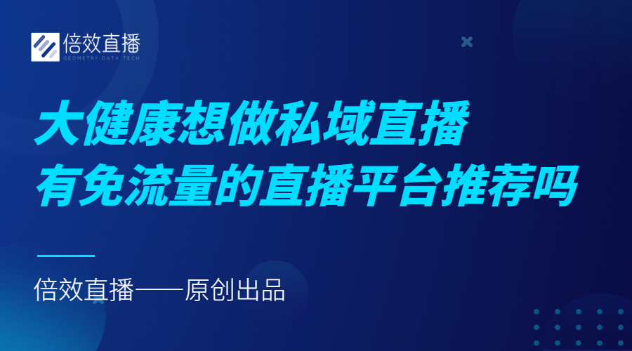 大健康想做私域直播，有免流量直播平台推荐吗？