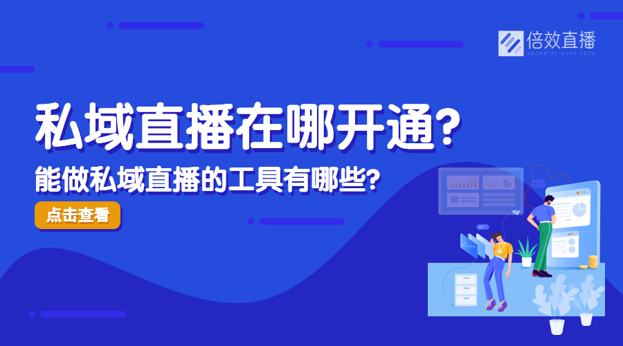 私域直播在哪开通？能做私域直播的工具有哪些